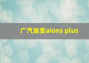 广汽埃安aions plus